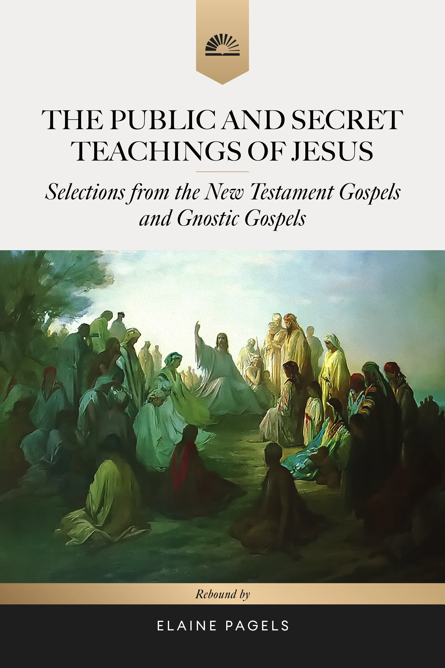 The Public and Secret Teachings of Jesus: Selections from the New Testament Gospels and Gnostic Gospels